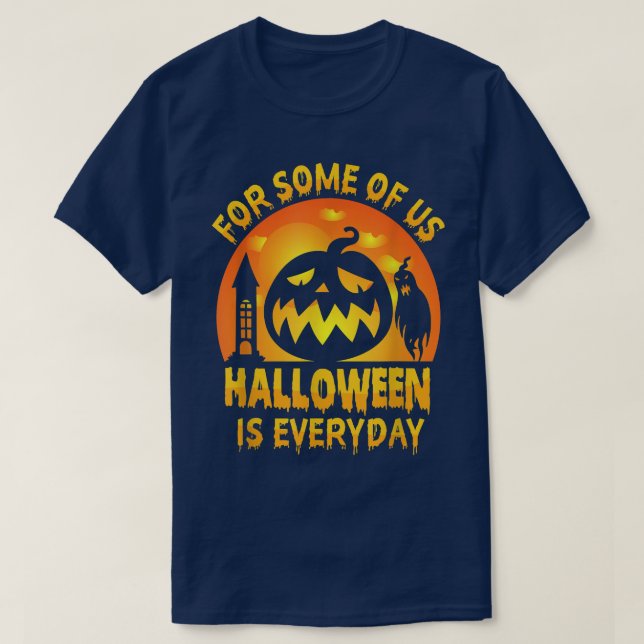 For Some Of Us Halloween Is EverydayFunny Hallowee T-Shirt (Design Front)