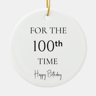 For The 100th Time Happy Birthday Ceramic Ornament