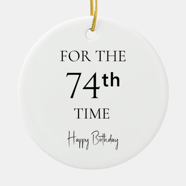 For The 74th Time Happy Birthday Ceramic Ornament (Front)