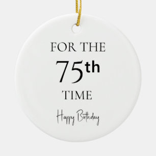 For The 75th Time Happy Birthday Ceramic Ornament