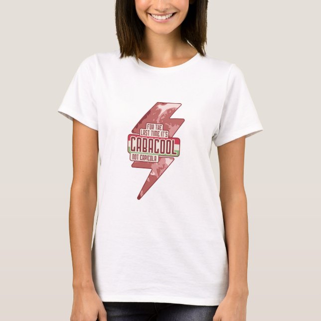 FOR THE LAST TIME IT'S GABAGOOL NOT CAPICOLA  T-Shirt (Front)