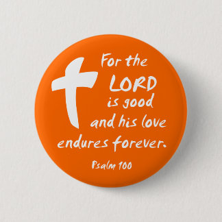 For the Lord is good, and His Love Endures 2 Inch Round Button
