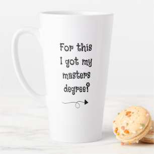 For This I Got My Masters Degree? Latte Mug