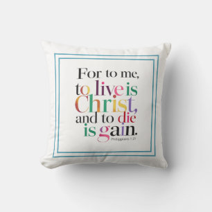 For To Me, To Live Is Christ And To Die Is Gain Throw Pillow