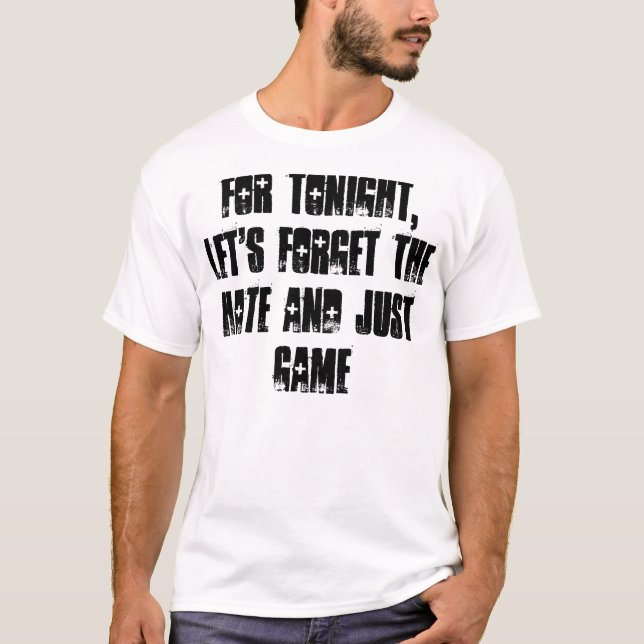 For tonight, let's forget the hate and just game T-Shirt (Front)