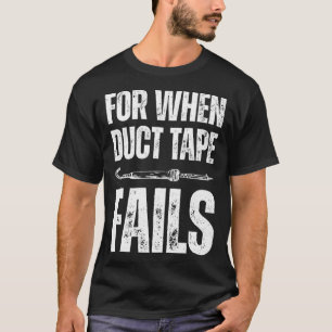 For when duct tape fails job profession Quote T-Shirt