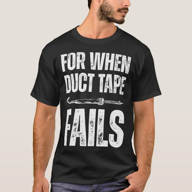 For when duct tape fails job profession Quote T-Shirt (Front)