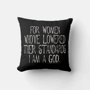 For Women Who've Lowered Their Standards I'm A God Throw Pillow