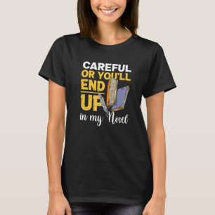 For Writers Careful Or Youll End Ip In My Novel T-Shirt