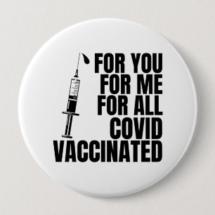 For you, for me, for all #covidvaccinated 4 inch round button