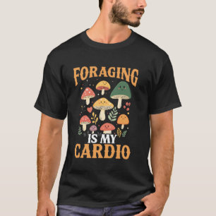 Foraging is My Cardio Mushroom Hunter T-Shirt