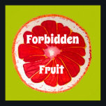 Forbidden Fruit slogan Pop art pink grapefruit Poster<br><div class="desc">Forbidden Fruit quote with cute and colourful vibrant pink grapefruit fruit slice from an original painting by artist Sacha Grossel. This large pop art style fruit is pink orange and very bright and colourful against a customisable pine lime coloured background. Quirky and original.</div>
