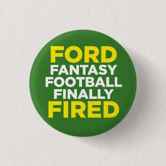 FORD fantasy football finally FIRED 1 Inch Round Button