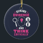 Forensic Science Investigation Science Geek  Ceramic Ornament<br><div class="desc">Cute and funny forensic science ornament for your tree or as a gift for your favourite scientist, investigator, or graduate. The saying on this decorative ornament is... well, check it out. It's a joke about the being thorough Custom ornaments for geeks or forensic scientists featuring funny thinking and demanding evidence....</div>