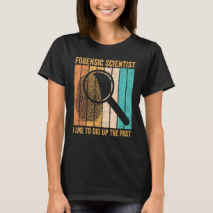Forensic Scientist Dig Up Past Forensics Evidence T-Shirt