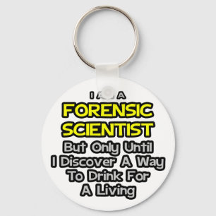 Forensic Scientist .. Drink for a Living Keychain