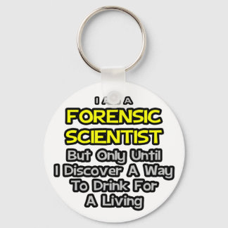 Forensic Scientist .. Drink for a Living Keychain