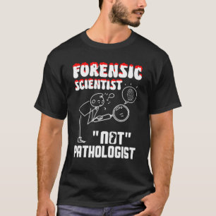 Forensic Scientist not pathologist forensic crimin T-Shirt