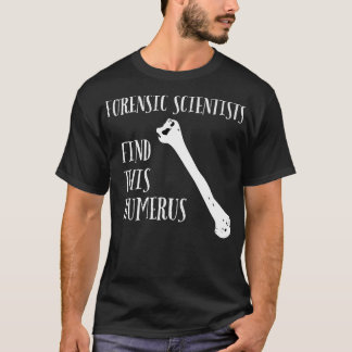 Forensic Scientists find this Humerus T-Shirt