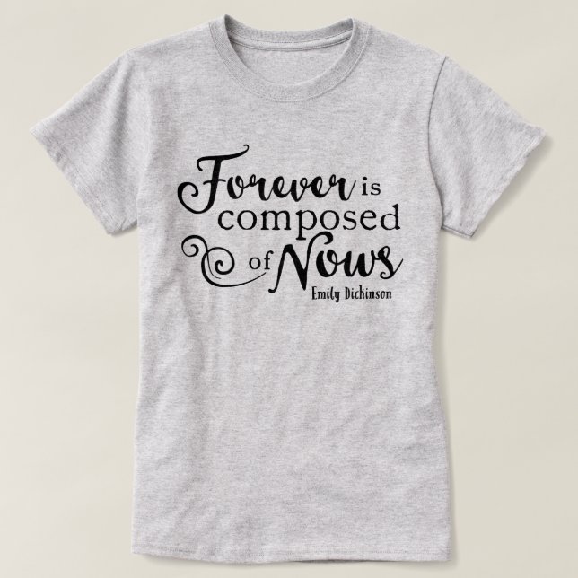 Forever Is Composed Of Nows T-Shirt (Design Front)