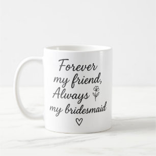 Forever My Friend Bridesmaid Gift –Always My Bride Coffee Mug