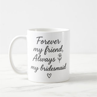 Forever My Friend Bridesmaid Gift –Always My Bride Coffee Mug