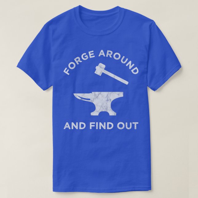 Forge Around And Find Out T T-Shirt (Design Front)
