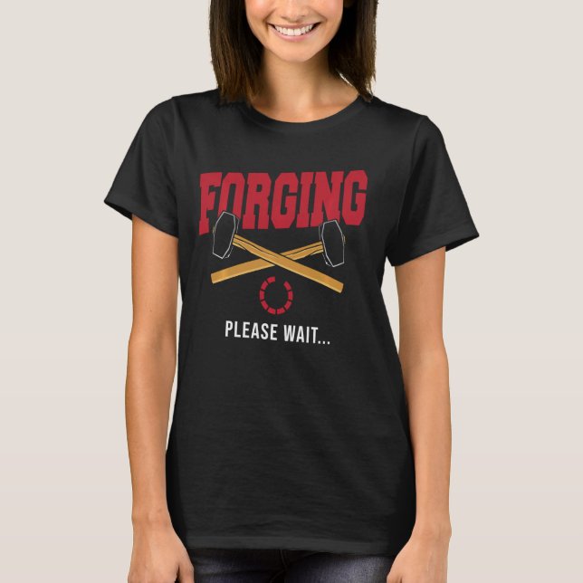 Forge Blacksmithing Blacksmith Funny Forging Pleas T-Shirt (Front)