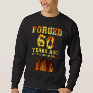Forged 60 Years Ago In The Fires Of Hell Sweatshirt
