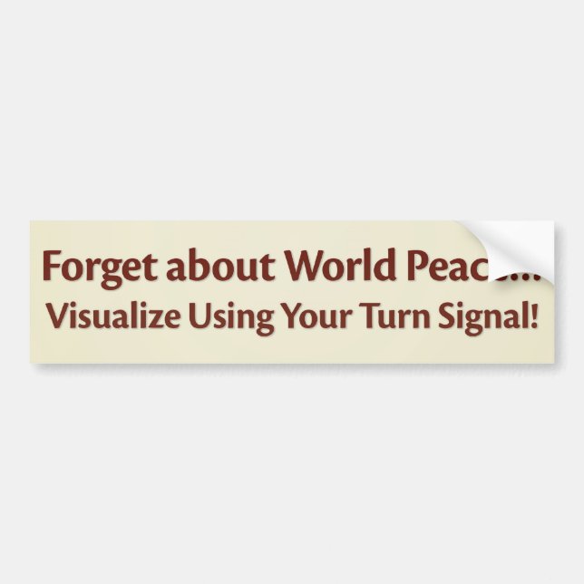Forget about World Peace…Visualize Using Your Turn Bumper Sticker (Front)