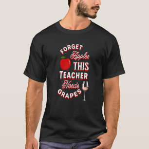 Forget Apples This Teacher Needs Grapes Wine Funny T-Shirt