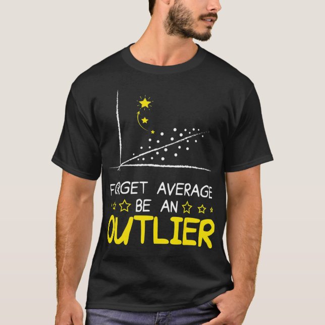 Forget Average Be An Outlier Funny gifts for math  T-Shirt (Front)