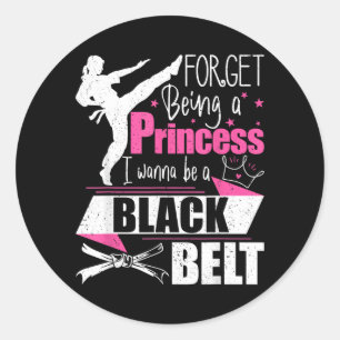 Forget Being A Princess I Wanna Be A Black Belt - Classic Round Sticker