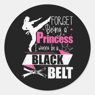 Forget Being A Princess I Wanna Be A Black Belt - Classic Round Sticker