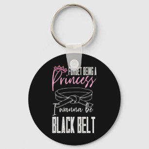 Forget Being A Princess I Wanna Be A Black Belt Ka Keychain