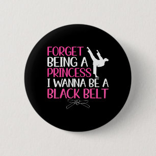 Forget Being a Princess Wanna Be a Black Belt 2 Inch Round Button