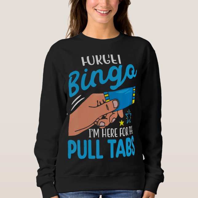 Forget Bingo I'm Here for the Pull Tabs Funny Sweatshirt (Front)