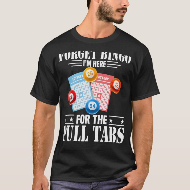Forget Bingo I'm Here For The Pull Tabs T-Shirt (Front)