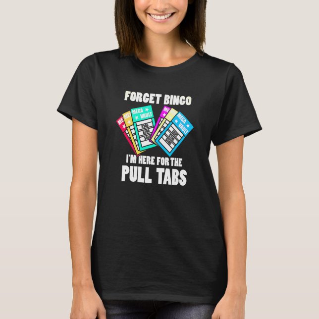 Forget Bingo Im Here For The Pull Tabs T-Shirt (Front)