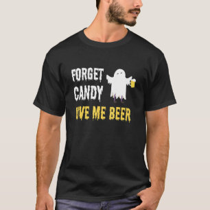Forget Candy Beer Costume I Monster Ghost Hallowee T-Shirt
