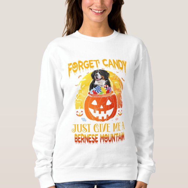 Forget Candy Give Me Bernese Mountain Halloween Sweatshirt (Front)
