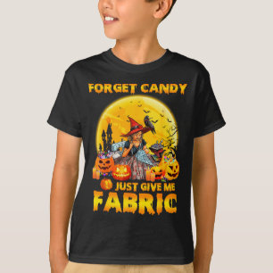 Forget Candy Just Give Me Fabric Halloween Sewing T-Shirt