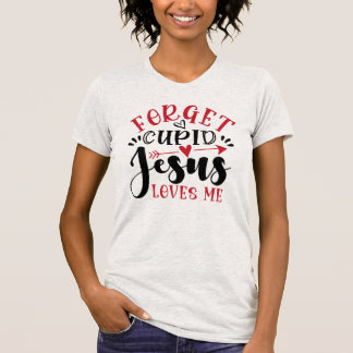 Forget Cupid, Jesus Loves Me, Ladies T-Shirt