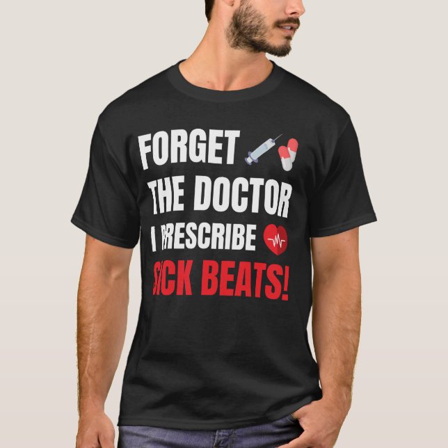Forget Doctor I Prescribe Sick Beats, DJ EDM T-Shirt (Front)