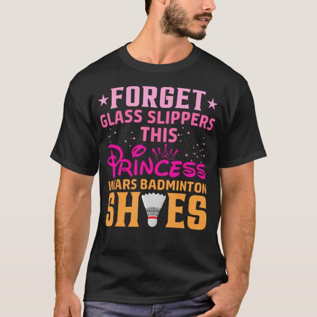 Forget Glass Slippers This Princess Wears Badminto T-Shirt (Front)