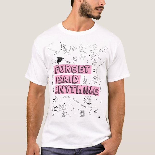 Forget I Said Anything T-Shirt (Front)