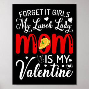 Forget It Girls My Lunch Lady Mom Is My Valentine Poster