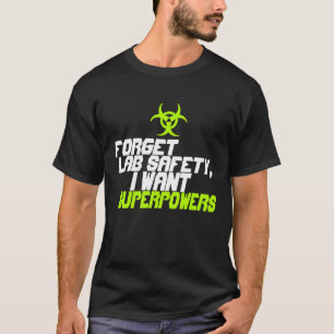 Forget lab safety I want superpowers shirt