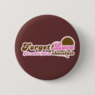 Forget Love, I'd Rather fall in Chocolate 2 Inch Round Button