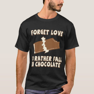 Forget Love, I'd rather fall in chocolate T-Shirt